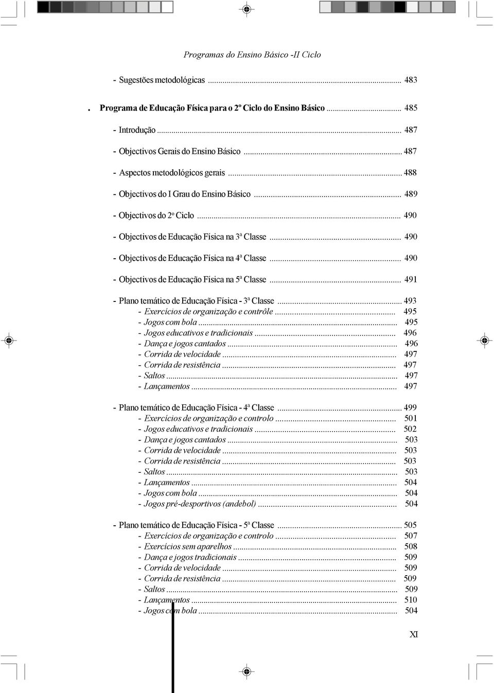 .. 490 - Objectivos de Educação Física na 5ª Classe... 491 - Plano temático de Educação Física - 3ª Classe... 493 - Exercícios de organização e contrôle... 495 - Jogos com bola.