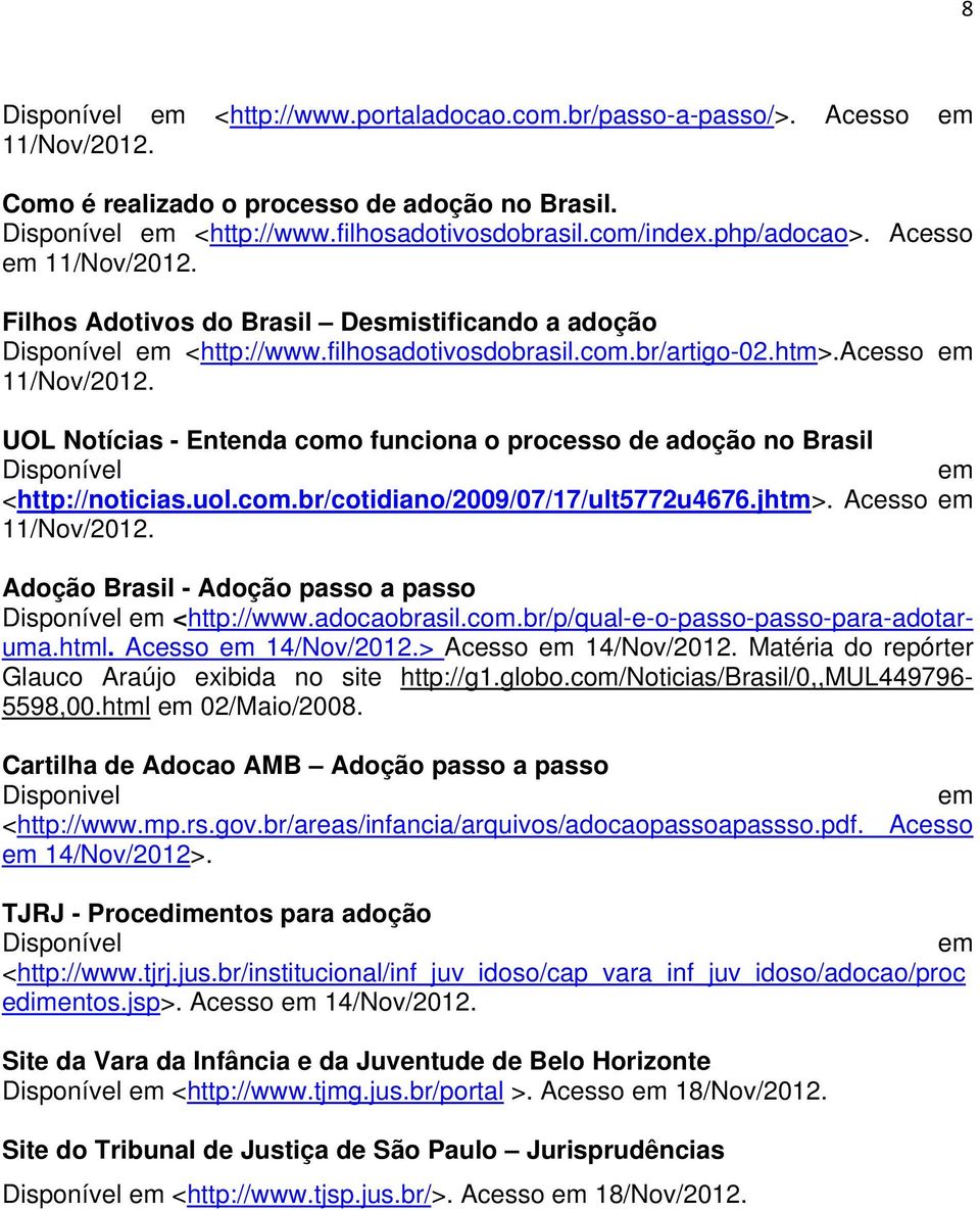 UOL Notícias - Entenda como funciona o processo de adoção no Brasil Disponível em <http://noticias.uol.com.br/cotidiano/2009/07/17/ult5772u4676.jhtm>. Acesso em 11/Nov/2012.