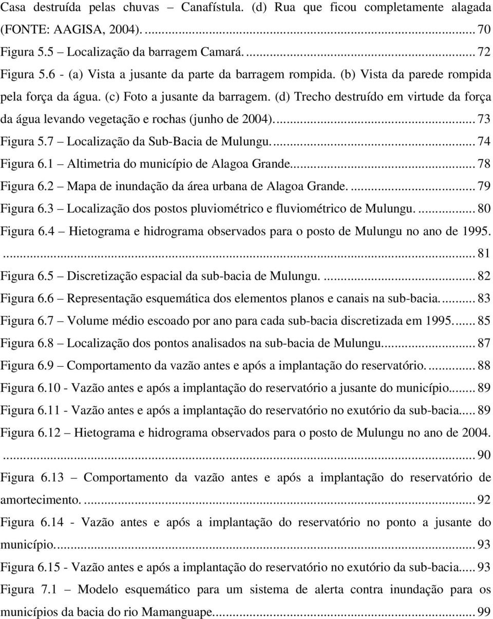 (d) Trecho destruído em virtude da força da água levando vegetação e rochas (junho de 2004)... 73 Figura 5.7 Localização da Sub-Bacia de Mulungu... 74 Figura 6.