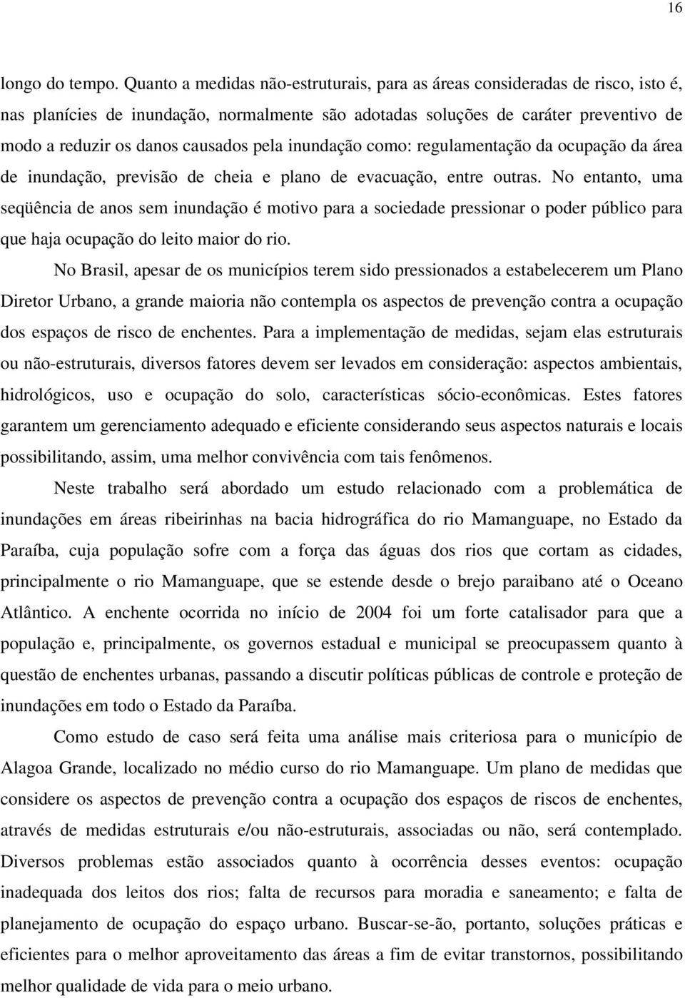 pela inundação como: regulamentação da ocupação da área de inundação, previsão de cheia e plano de evacuação, entre outras.