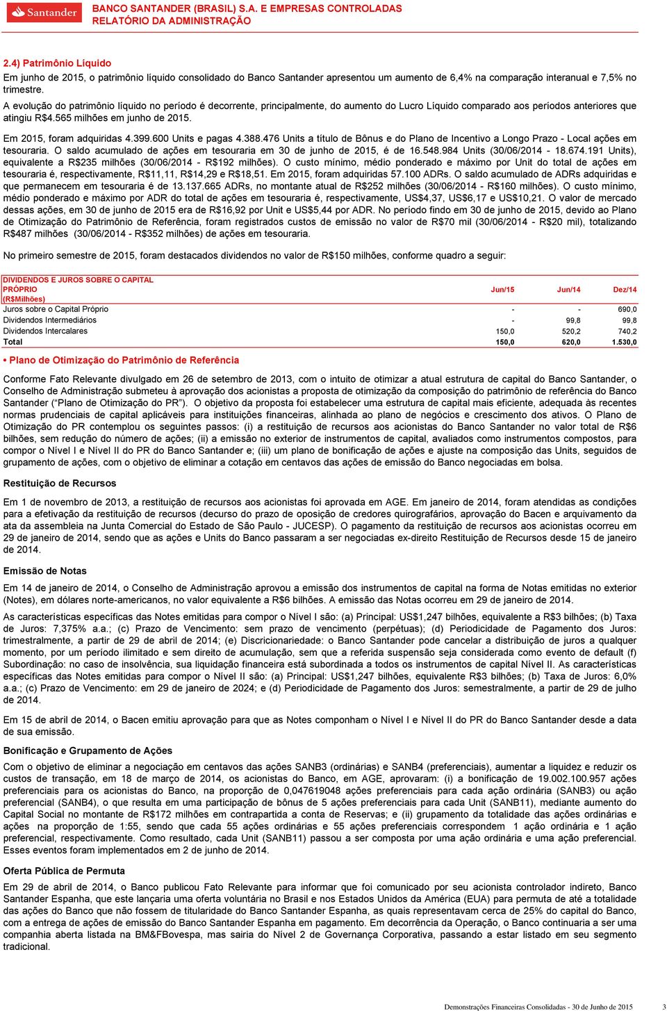 Em 2015, foram adquiridas 4.399.600 Units e pagas 4.388.476 Units a título de Bônus e do Plano de Incentivo a Longo Prazo - Local ações em tesouraria.