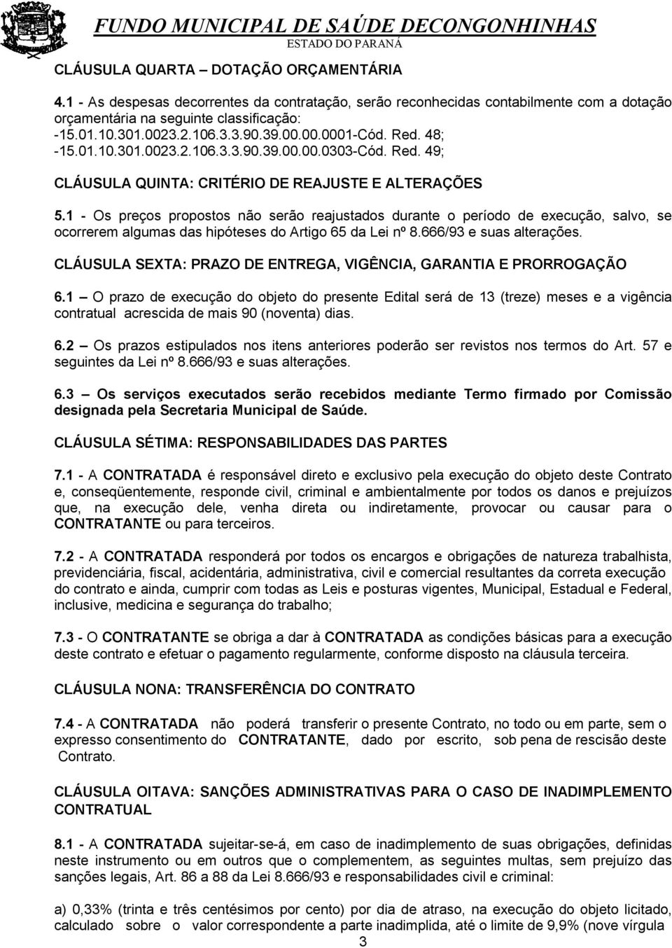 1 - Os preços propostos não serão reajustados durante o período de execução, salvo, se ocorrerem algumas das hipóteses do Artigo 65 da Lei nº 8.666/93 e suas alterações.