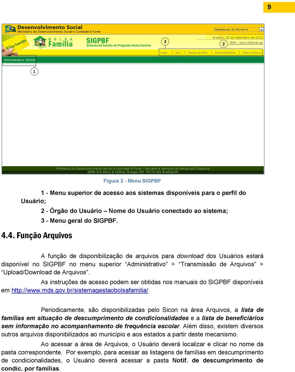 A função de disponibilização de arquivos para download dos Usuários estará disponível no SIGPBF no menu superior Administrativo > Transmissão de Arquivos > Upload/Download de Arquivos.