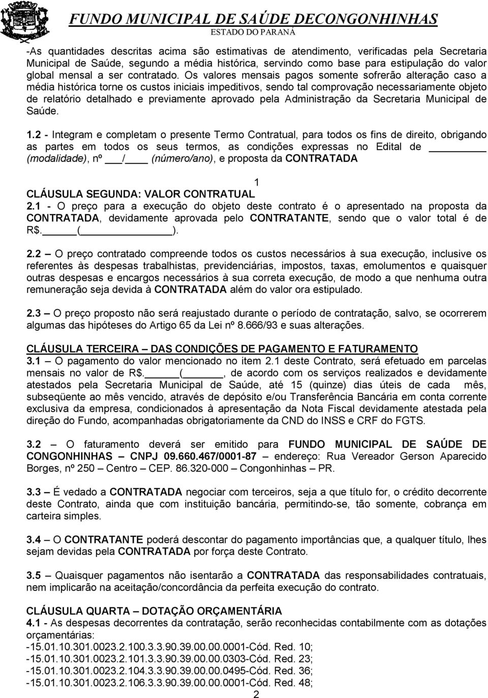 Os valores mensais pagos somente sofrerão alteração caso a média histórica torne os custos iniciais impeditivos, sendo tal comprovação necessariamente objeto de relatório detalhado e previamente