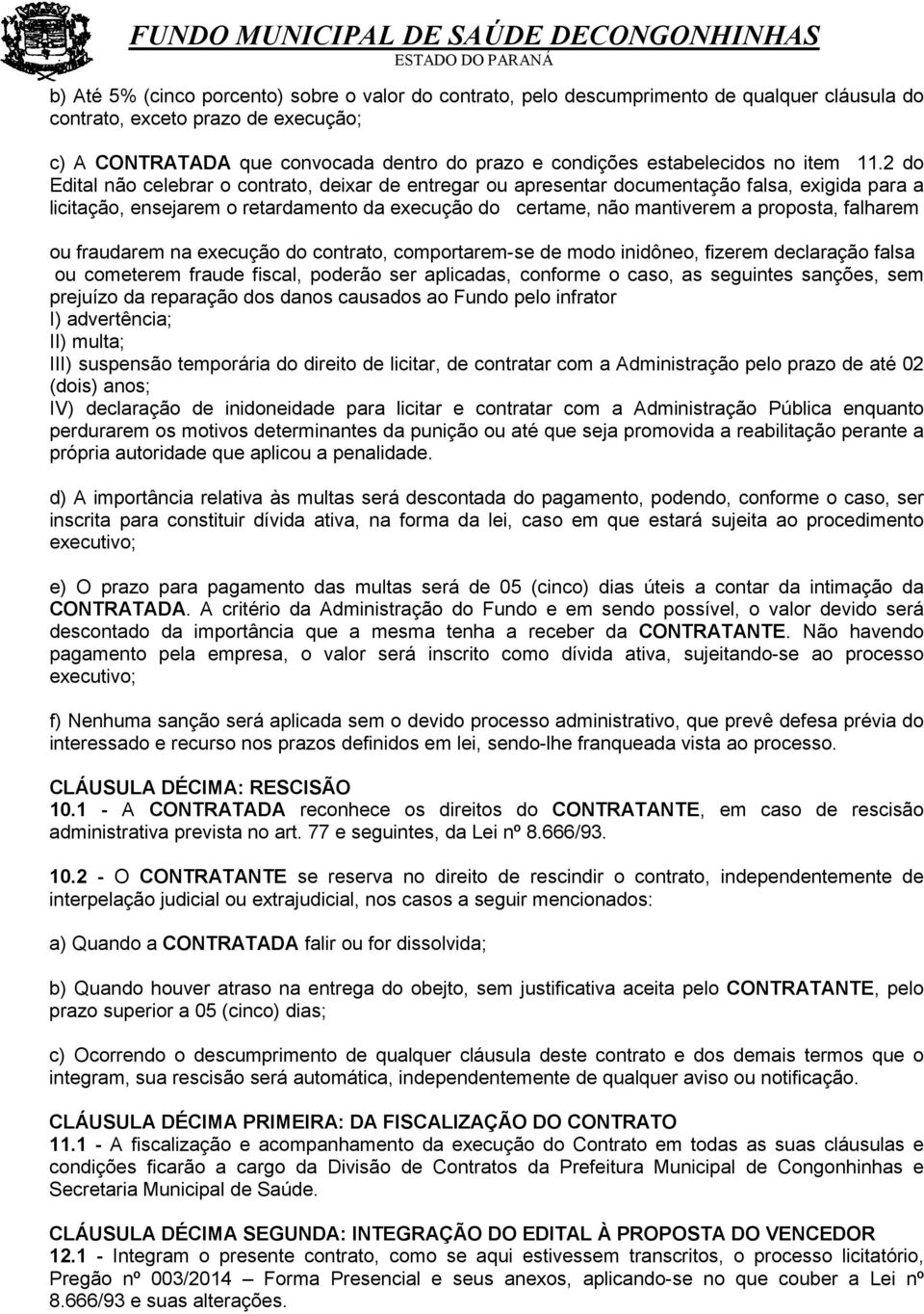 2 do Edital não celebrar o contrato, deixar de entregar ou apresentar documentação falsa, exigida para a licitação, ensejarem o retardamento da execução do certame, não mantiverem a proposta,