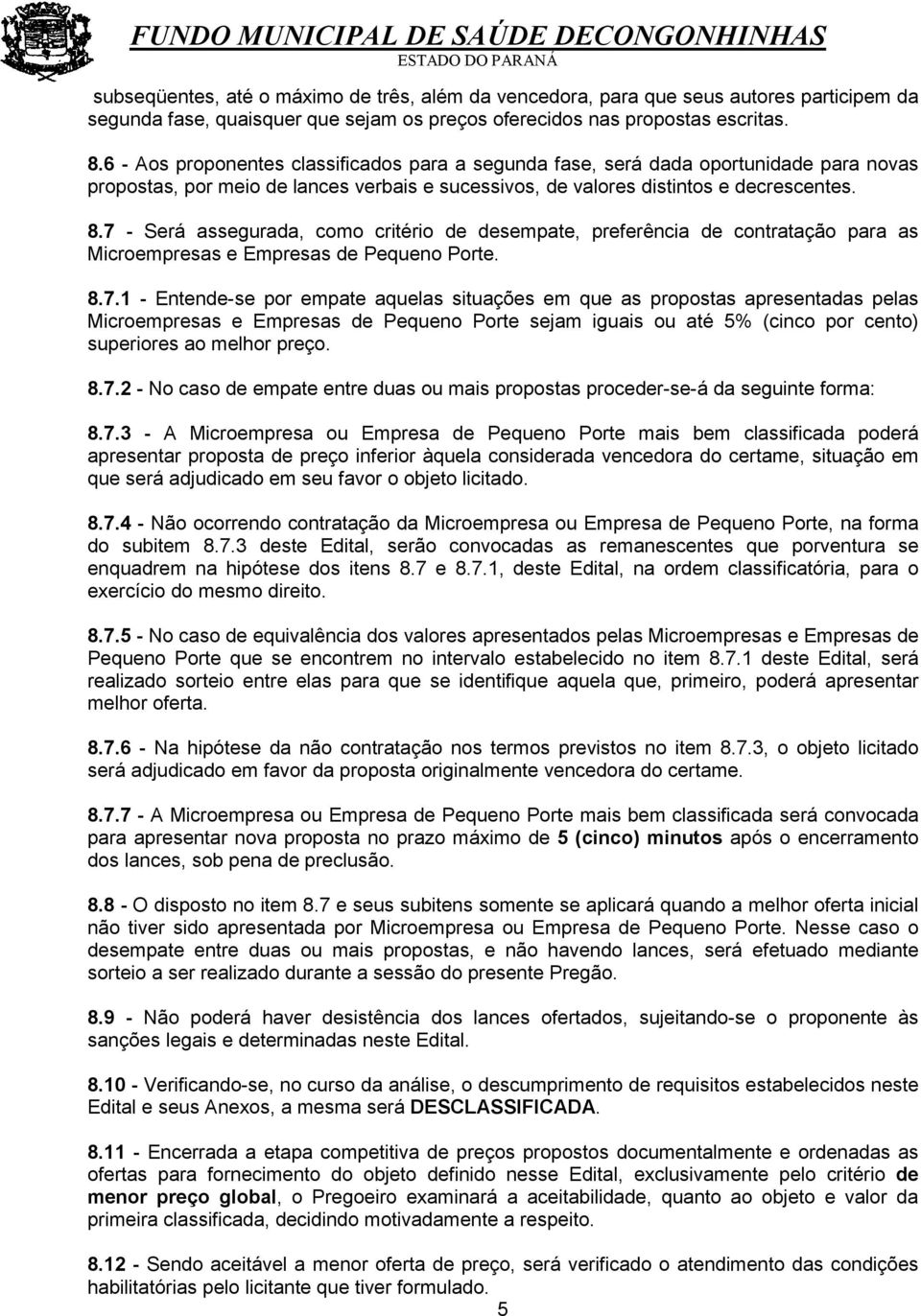 7 - Será assegurada, como critério de desempate, preferência de contratação para as Microempresas e Empresas de Pequeno Porte. 8.7.1 - Entende-se por empate aquelas situações em que as propostas apresentadas pelas Microempresas e Empresas de Pequeno Porte sejam iguais ou até 5% (cinco por cento) superiores ao melhor preço.