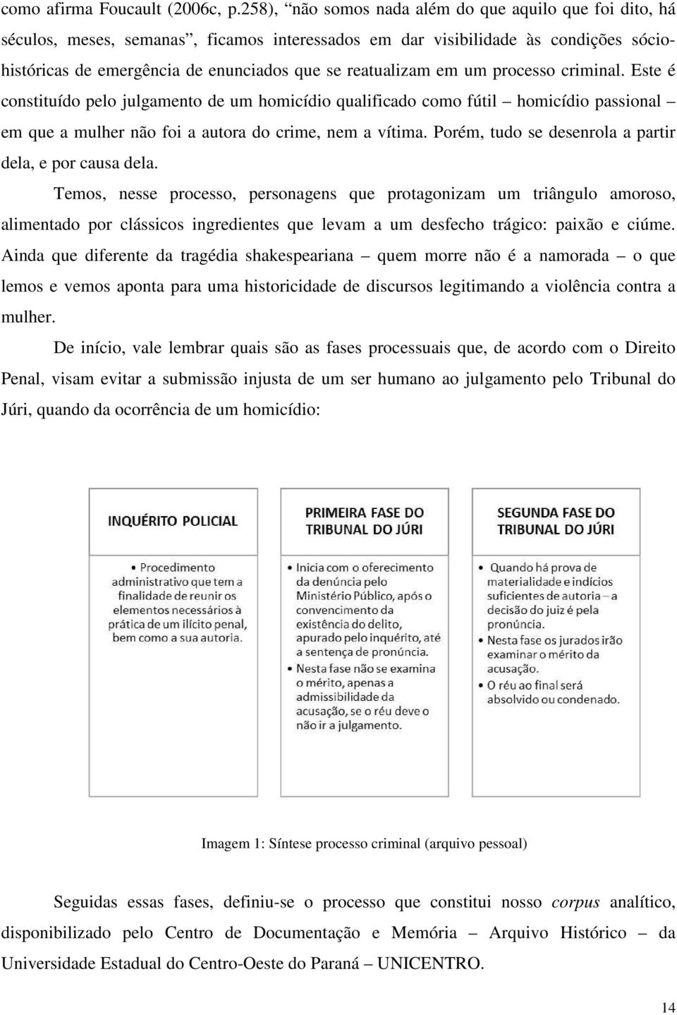 em um processo criminal. Este é constituído pelo julgamento de um homicídio qualificado como fútil homicídio passional em que a mulher não foi a autora do crime, nem a vítima.