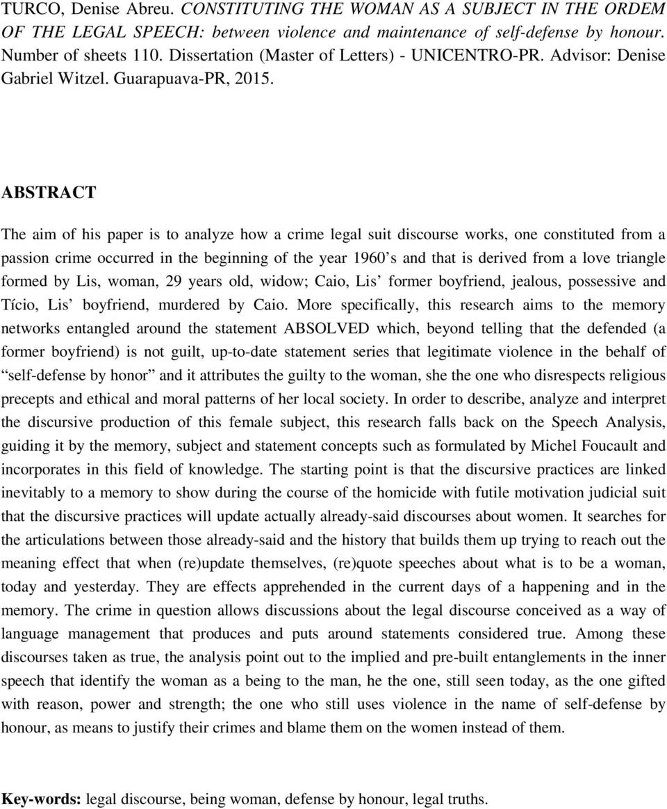 ABSTRACT The aim of his paper is to analyze how a crime legal suit discourse works, one constituted from a passion crime occurred in the beginning of the year 1960 s and that is derived from a love