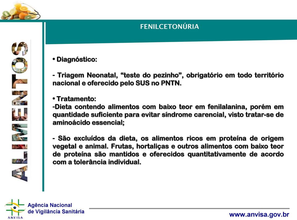 visto tratar-se de aminoácido essencial; - São excluídos da dieta, os alimentos ricos em proteína de origem vegetal e animal.