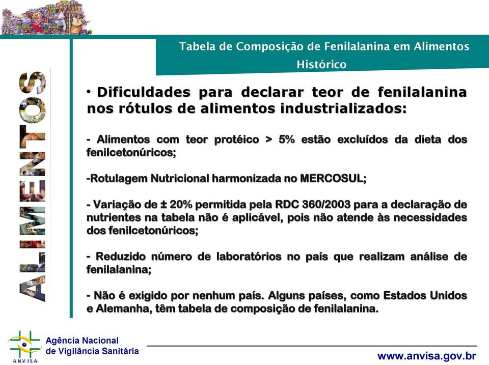 pela RDC 360/2003 para a declaração de nutrientes na tabela não é aplicável, pois não atende às necessidades dos fenilcetonúricos; - Reduzido número de