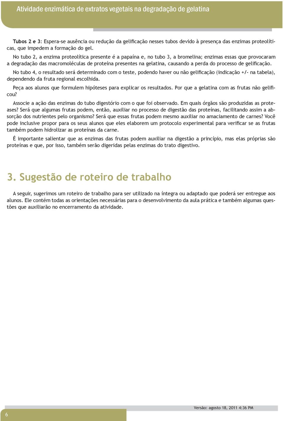 processo de gelificação. No tubo 4, o resultado será determinado com o teste, podendo haver ou não gelificação (indicação +/- na tabela), dependendo da fruta regional escolhida.