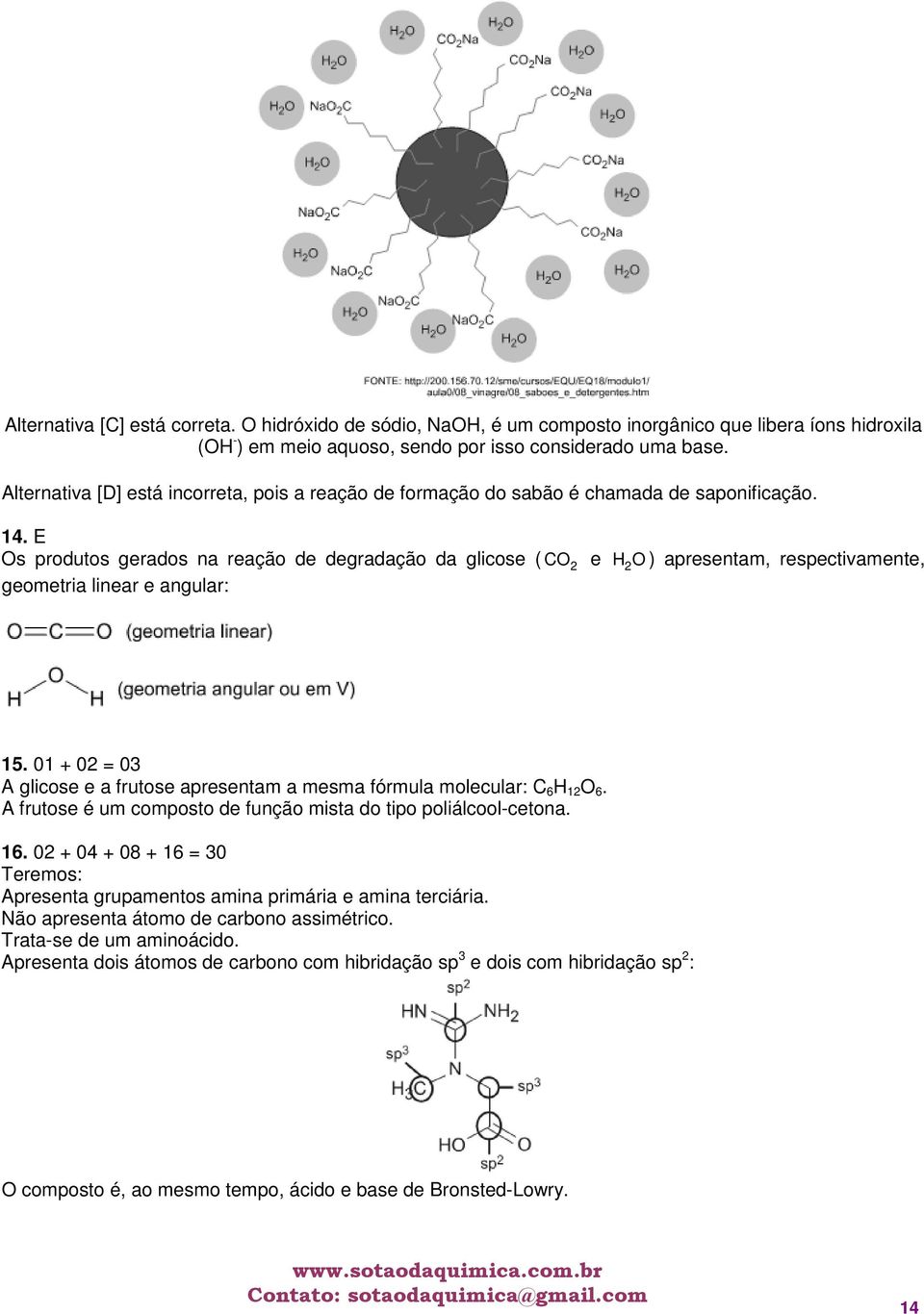 E Os produtos gerados na reação de degradação da glicose ( CO 2 e H2O ) apresentam, respectivamente, geometria linear e angular: 15.