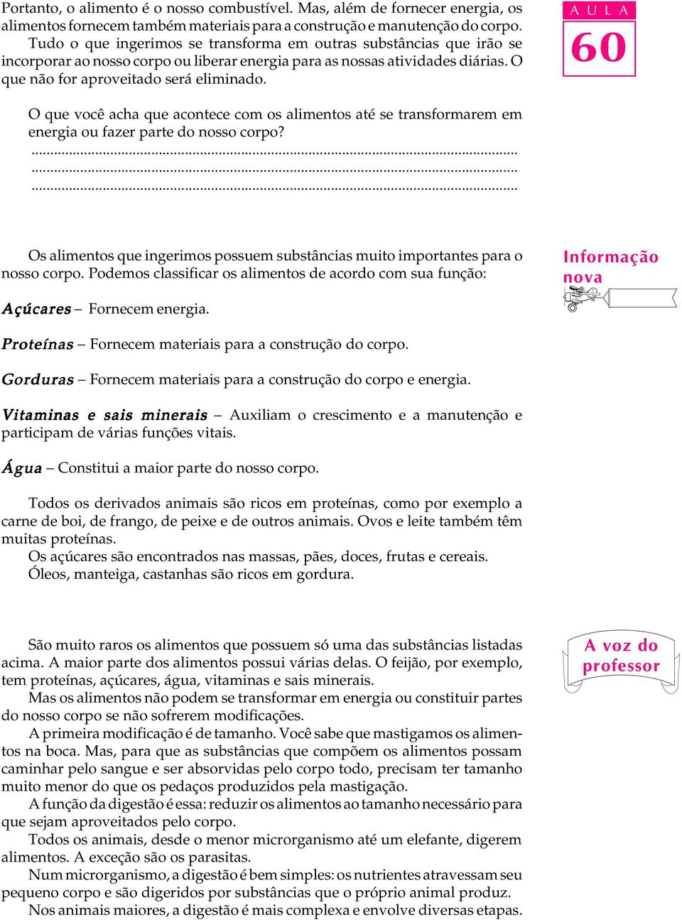 A U L A O que você acha que acontece com os alimentos até se transformarem em energia ou fazer parte do nosso corpo?