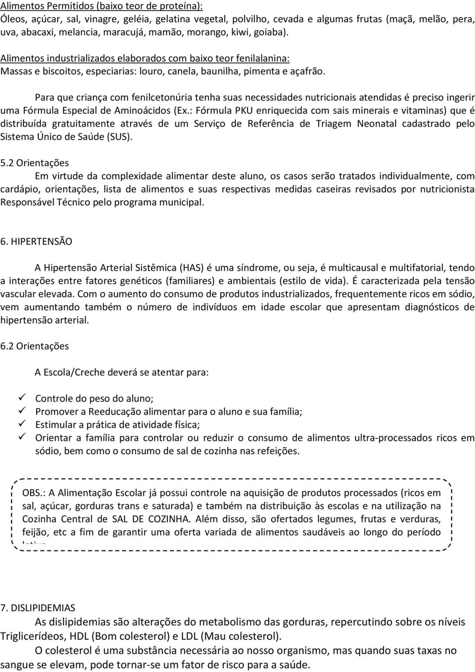 Para que criança com fenilcetonúria tenha suas necessidades nutricionais atendidas é preciso ingerir uma Fórmula Especial de Aminoácidos (Ex.