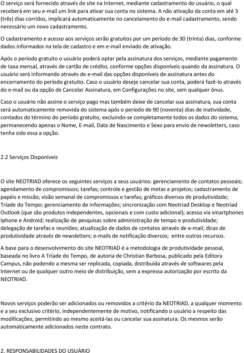 O cadastramento e acesso aos serviços serão gratuitos por um período de 30 (trinta) dias, conforme dados informados na tela de cadastro e em e-mail enviado de ativação.