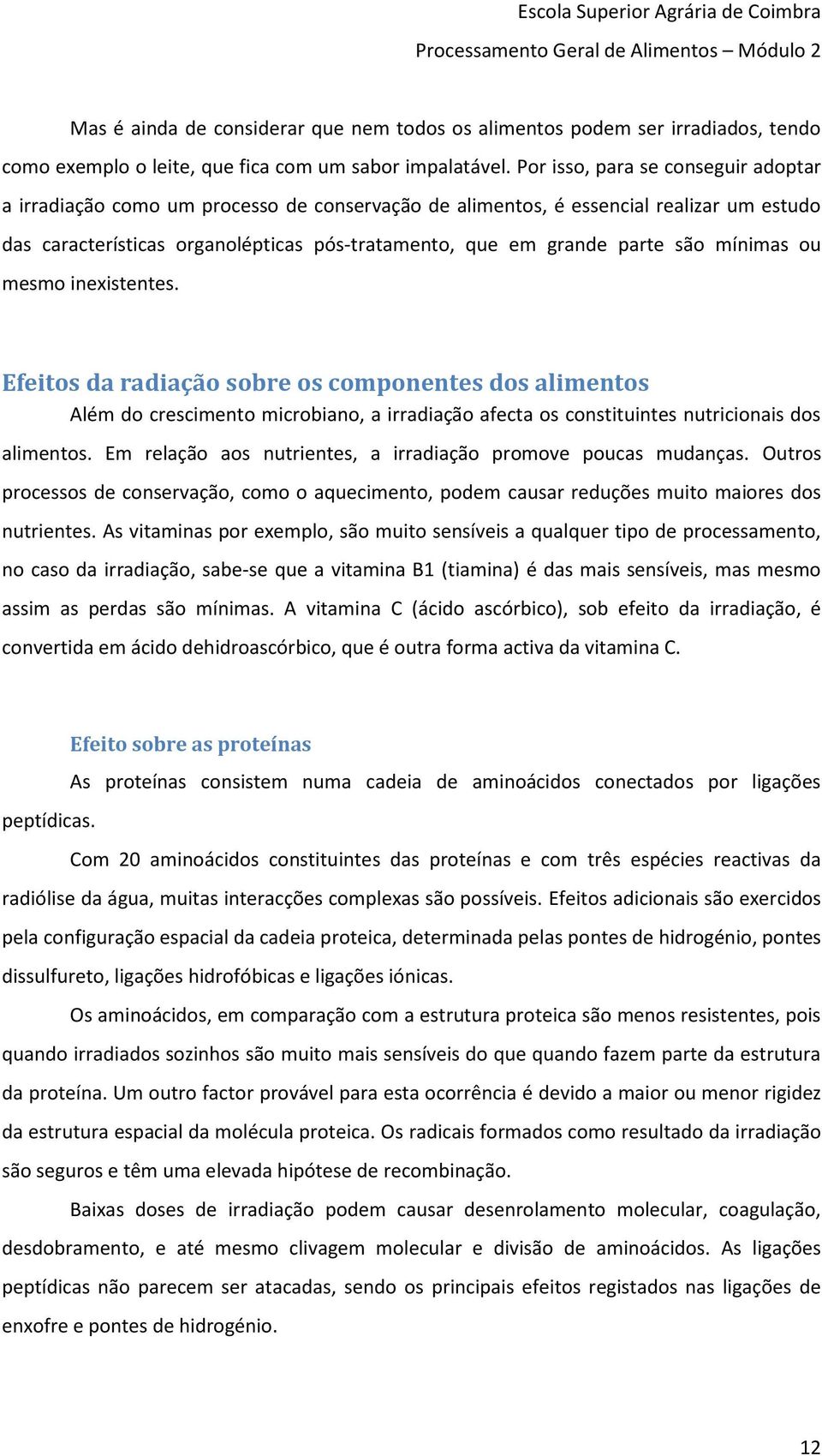 são mínimas ou mesmo inexistentes. Efeitos da radiação sobre os componentes dos alimentos Além do crescimento microbiano, a irradiação afecta os constituintes nutricionais dos alimentos.