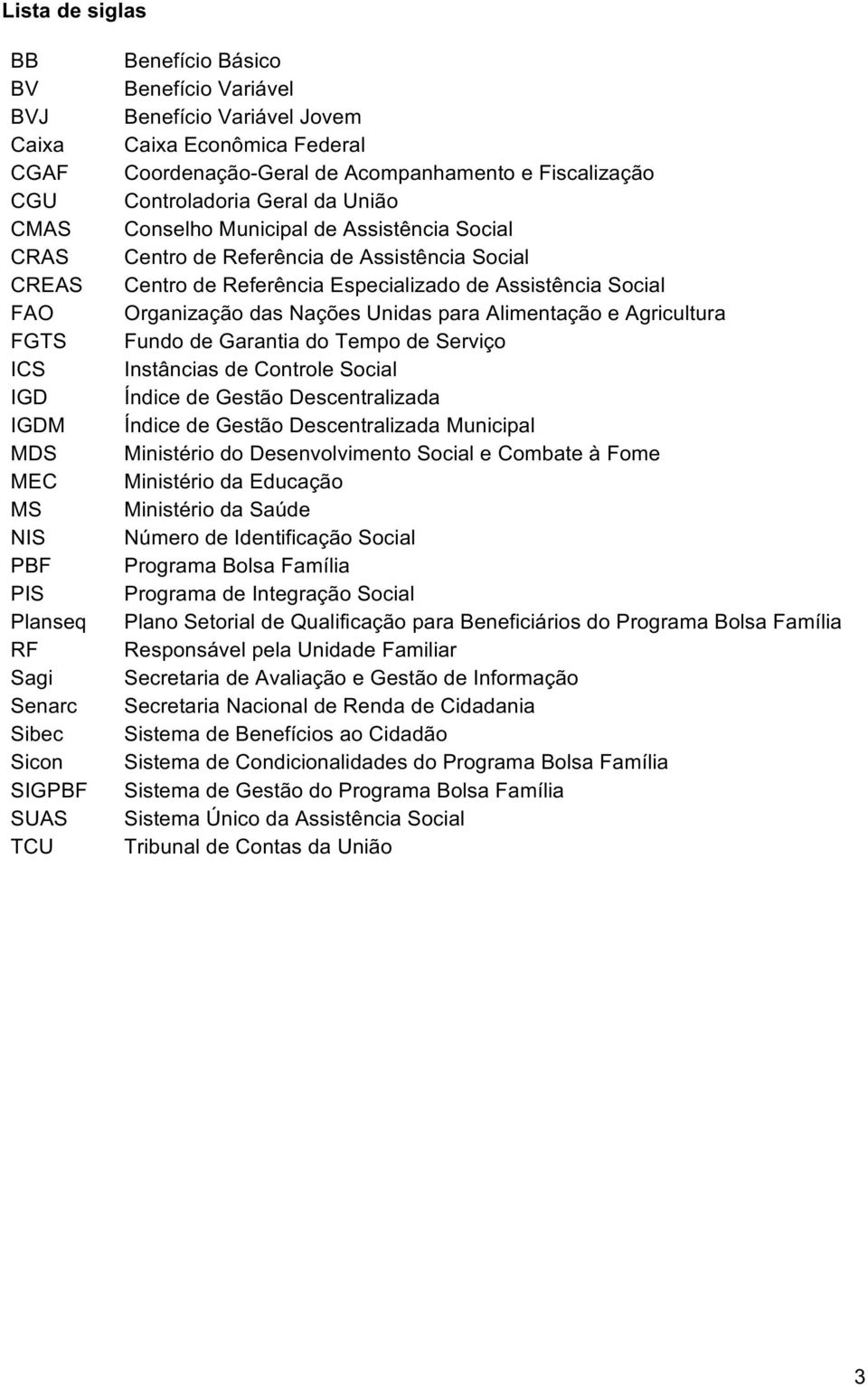 Social Centro de Referência Especializado de Assistência Social Organização das Nações Unidas para Alimentação e Agricultura Fundo de Garantia do Tempo de Serviço Instâncias de Controle Social Índice