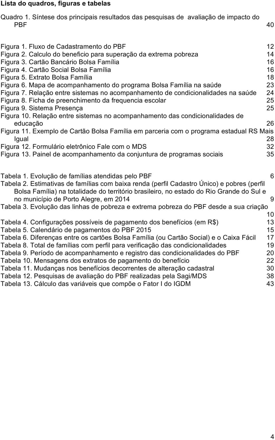 Mapa de acompanhamento do programa Bolsa Família na saúde 23 Figura 7. Relação entre sistemas no acompanhamento de condicionalidades na saúde 24 Figura 8.