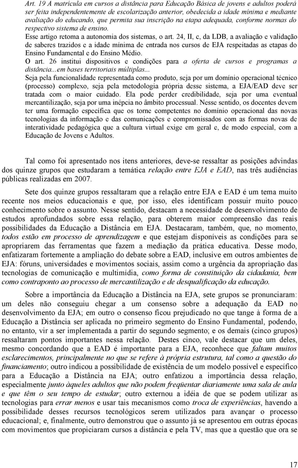 24, II, c, da LDB, a avaliação e validação de saberes trazidos e a idade mínima de entrada nos cursos de EJA respeitadas as etapas do Ensino Fundamental e do Ensino Médio. O art.