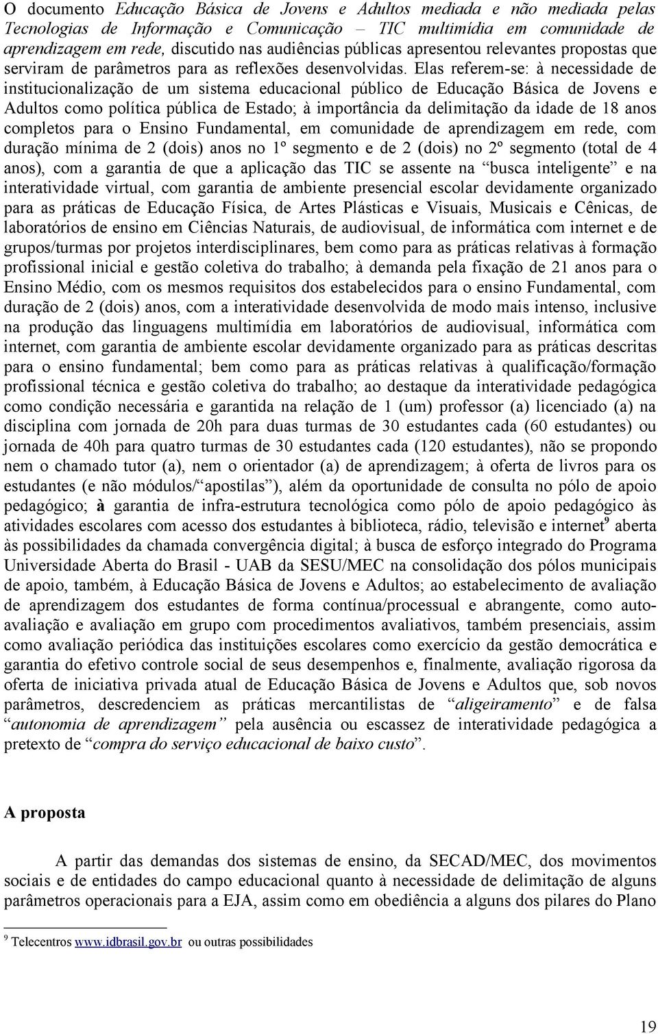 Elas referem-se: à necessidade de institucionalização de um sistema educacional público de Educação Básica de Jovens e Adultos como política pública de Estado; à importância da delimitação da idade