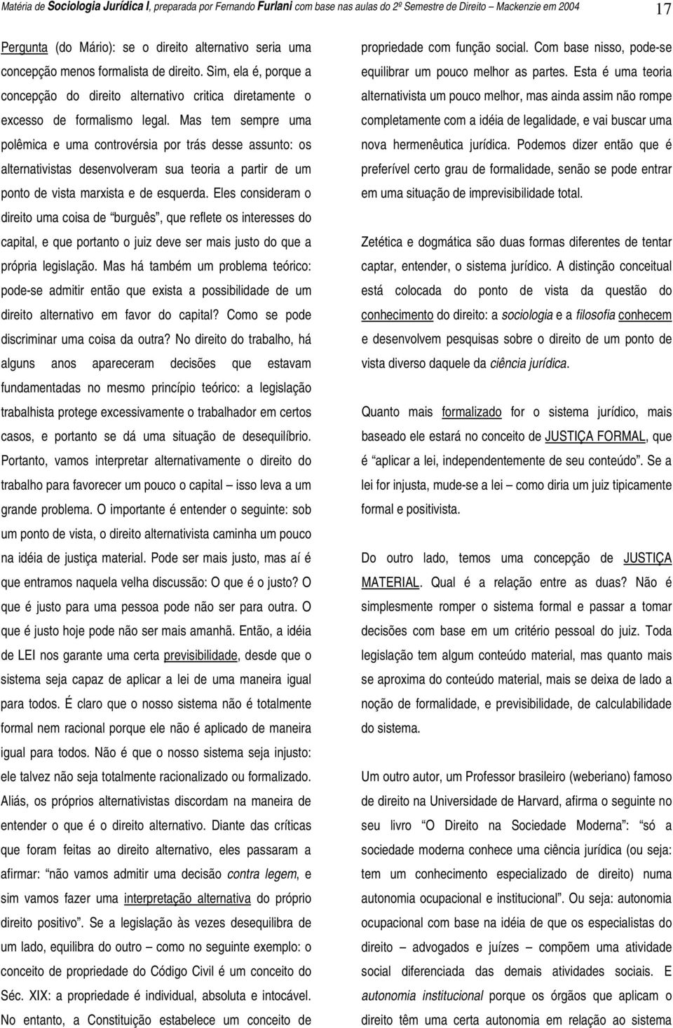 Mas tem sempre uma polêmica e uma controvérsia por trás desse assunto: os alternativistas desenvolveram sua teoria a partir de um ponto de vista marxista e de esquerda.