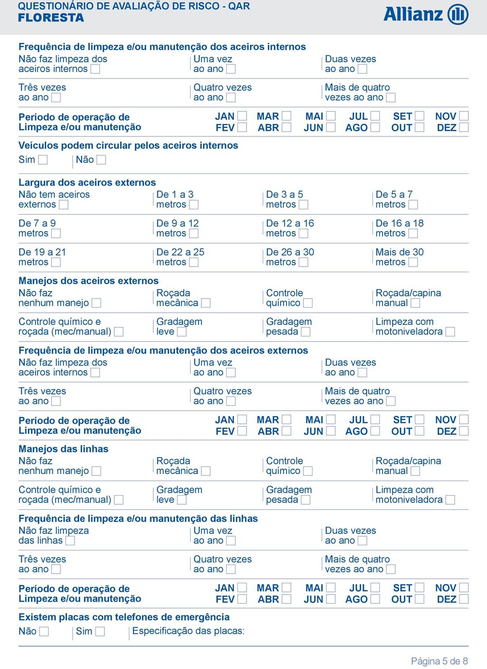 9 a 12 De 12 a 16 De 16 a 18 De 19 a 21 De 22 a 25 De 26 a 30 Mais de 30 Manejos dos aceiros externos Não faz Roçada nenhum manejo mecânica Controle químico Roçada/capina manual Controle químico e