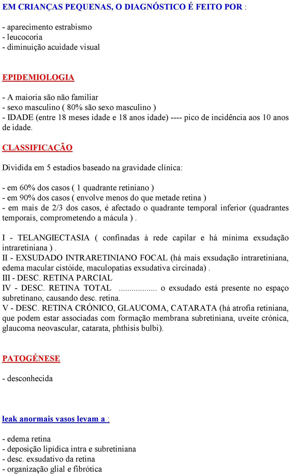 CLASSIFICAÇÃO Dividida em 5 estadios baseado na gravidade clínica: - em 60% dos casos ( 1 quadrante retiniano ) - em 90% dos casos ( envolve menos do que metade retina ) - em mais de 2/3 dos casos, é