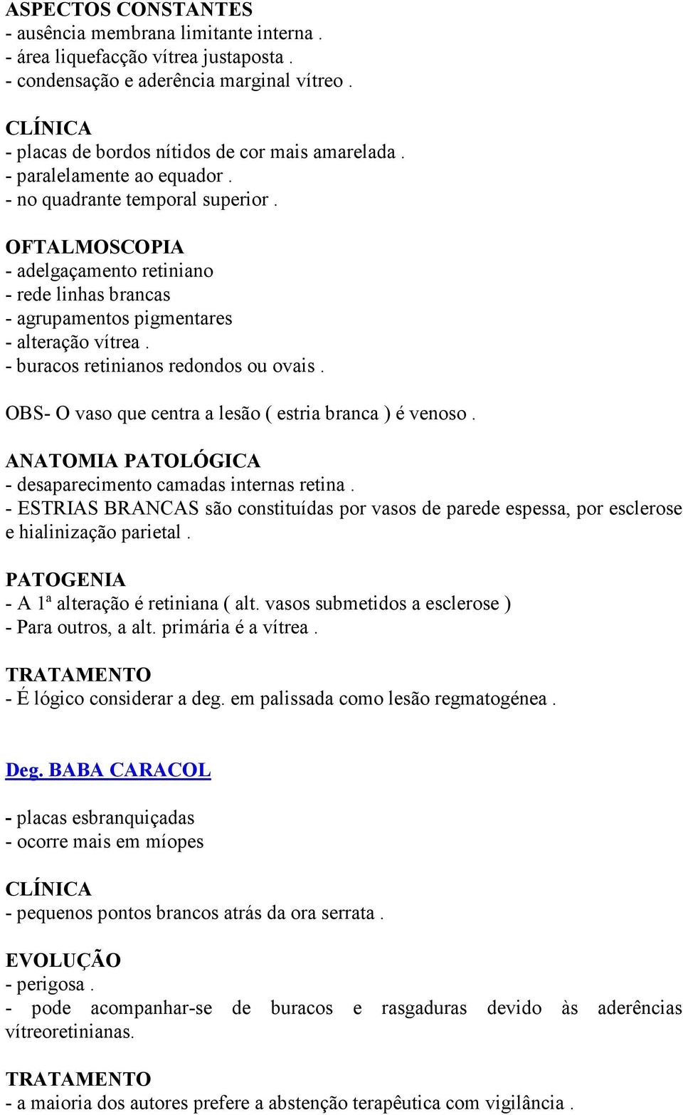 - buracos retinianos redondos ou ovais. OBS- O vaso que centra a lesão ( estria branca ) é venoso. ANATOMIA PATOLÓGICA - desaparecimento camadas internas retina.