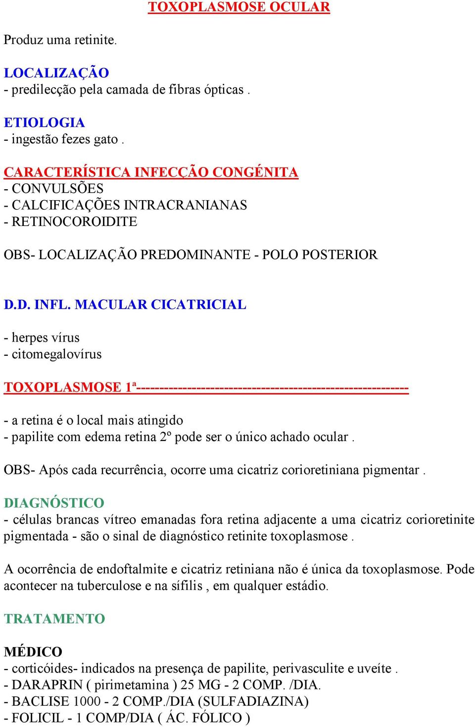 MACULAR CICATRICIAL - herpes vírus - citomegalovírus TOXOPLASMOSE 1ª----------------------------------------------------------- - a retina é o local mais atingido - papilite com edema retina 2º pode