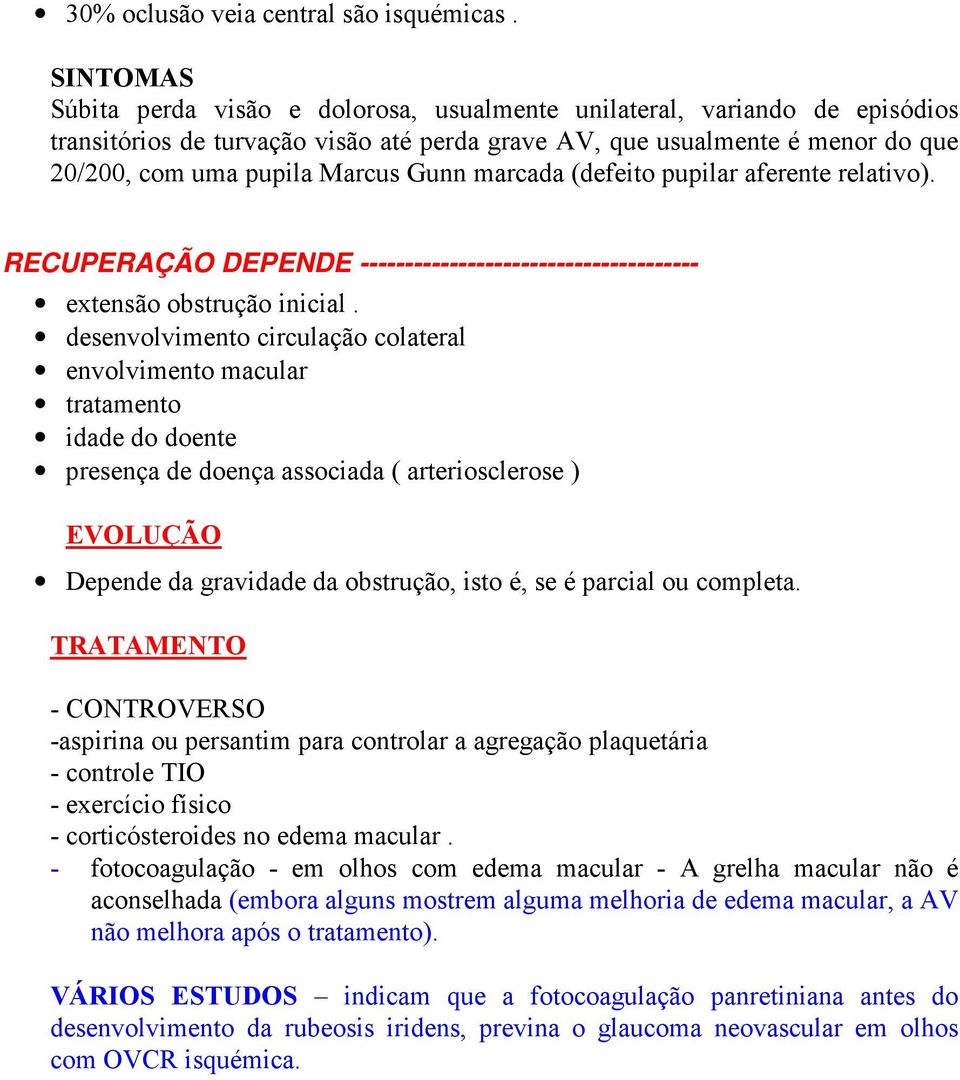 Gunn marcada (defeito pupilar aferente relativo). RECUPERAÇÃO DEPENDE -------------------------------------- extensão obstrução inicial.