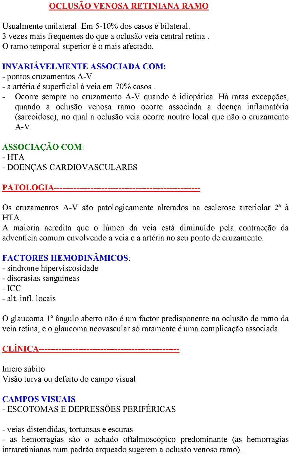 Há raras excepções, quando a oclusão venosa ramo ocorre associada a doença inflamatória (sarcoidose), no qual a oclusão veia ocorre noutro local que não o cruzamento A-V.