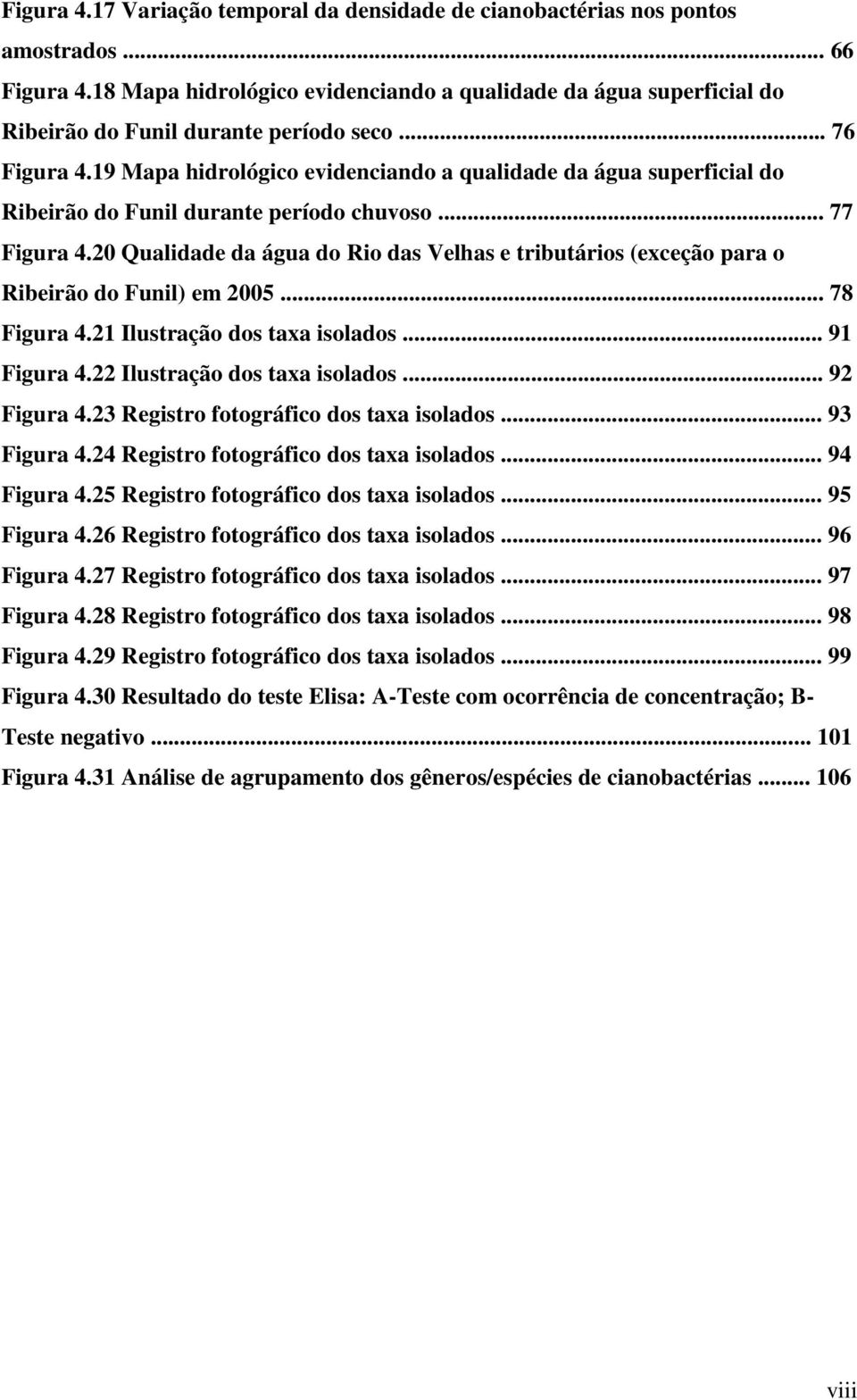 19 Mapa hidrológico evidenciando a qualidade da água superficial do Ribeirão do Funil durante período chuvoso... 77 Figura 4.