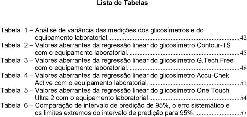 ... 45 Tabela 3 Valores aberrantes da regressão linear do glicosímetro G.Tech Free com o equipamento laboratorial.