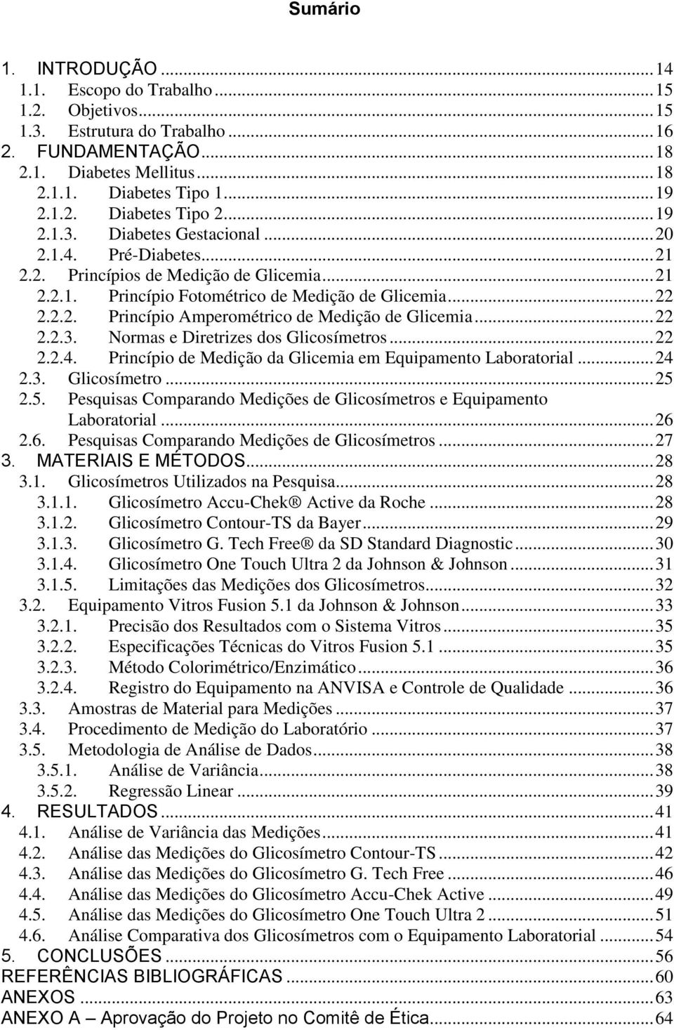 .. 22 2.2.3. Normas e Diretrizes dos Glicosímetros... 22 2.2.4. Princípio de Medição da Glicemia em Equipamento Laboratorial... 24 2.3. Glicosímetro... 25 