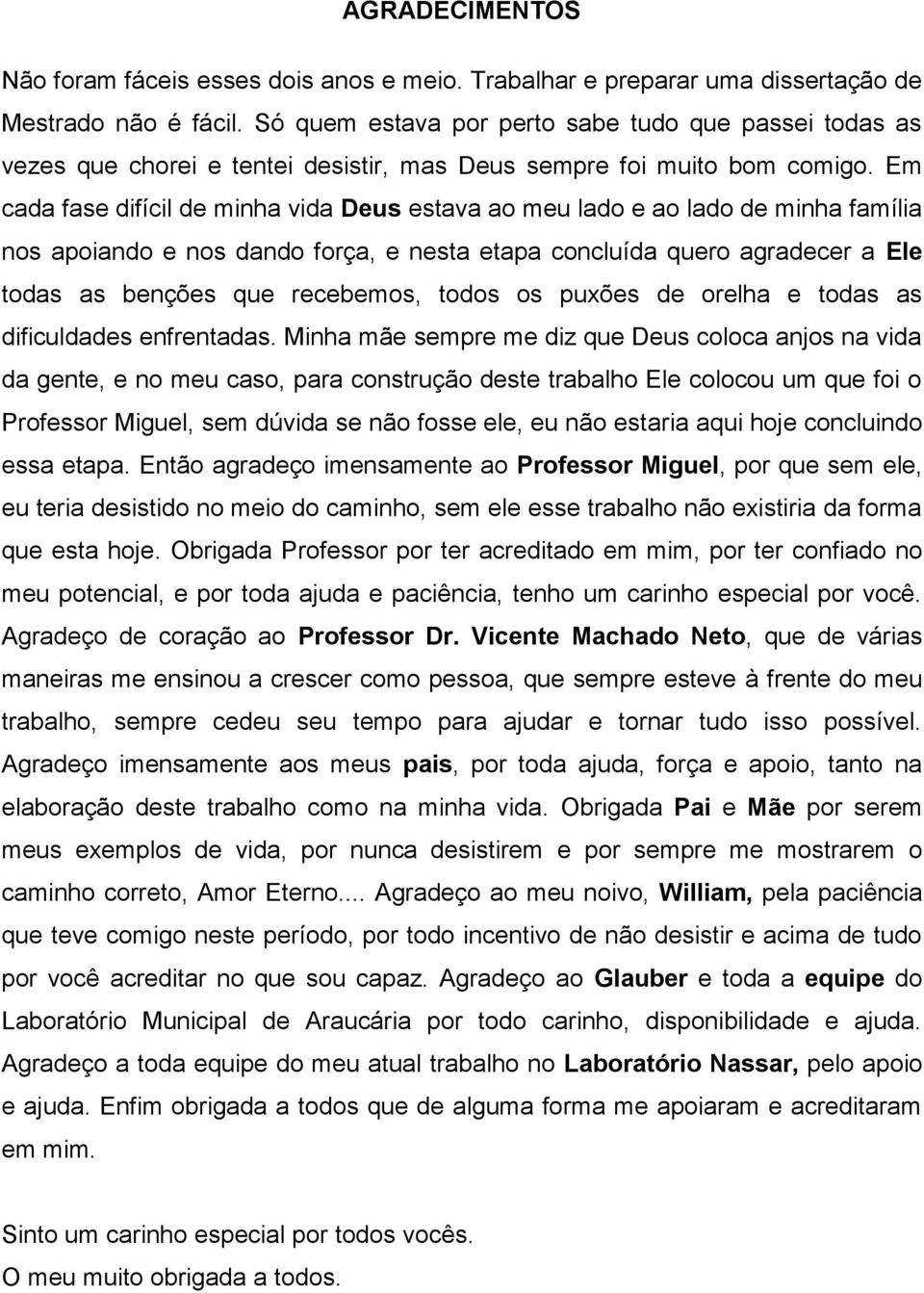 Em cada fase difícil de minha vida Deus estava ao meu lado e ao lado de minha família nos apoiando e nos dando força, e nesta etapa concluída quero agradecer a Ele todas as benções que recebemos,