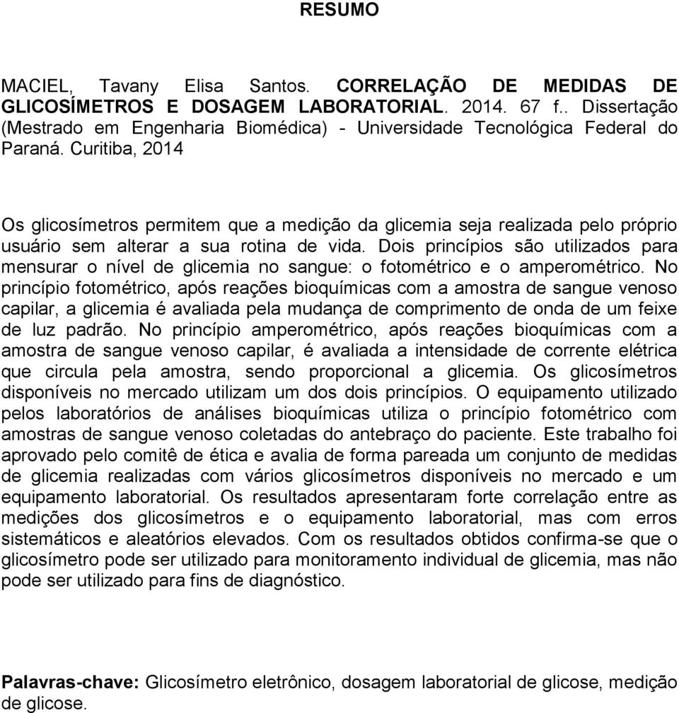 Curitiba, 2014 Os glicosímetros permitem que a medição da glicemia seja realizada pelo próprio usuário sem alterar a sua rotina de vida.
