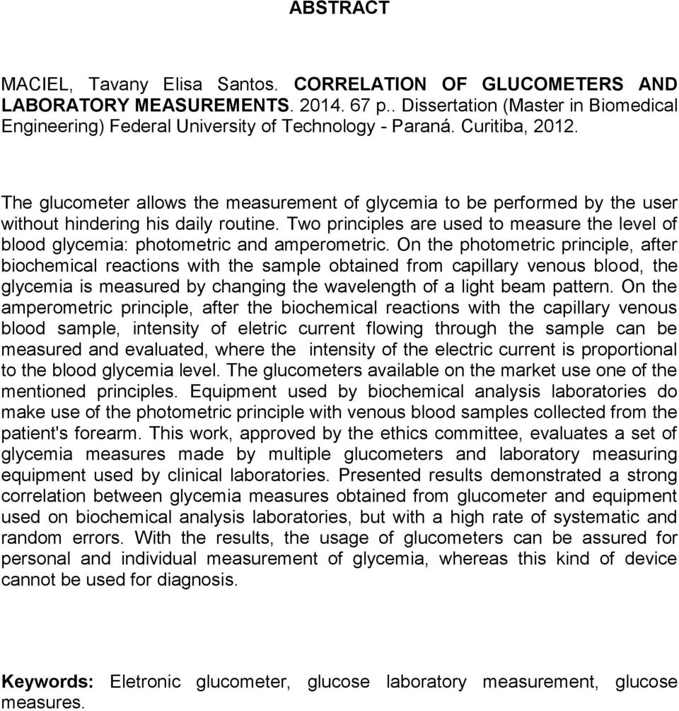 Two principles are used to measure the level of blood glycemia: photometric and amperometric.