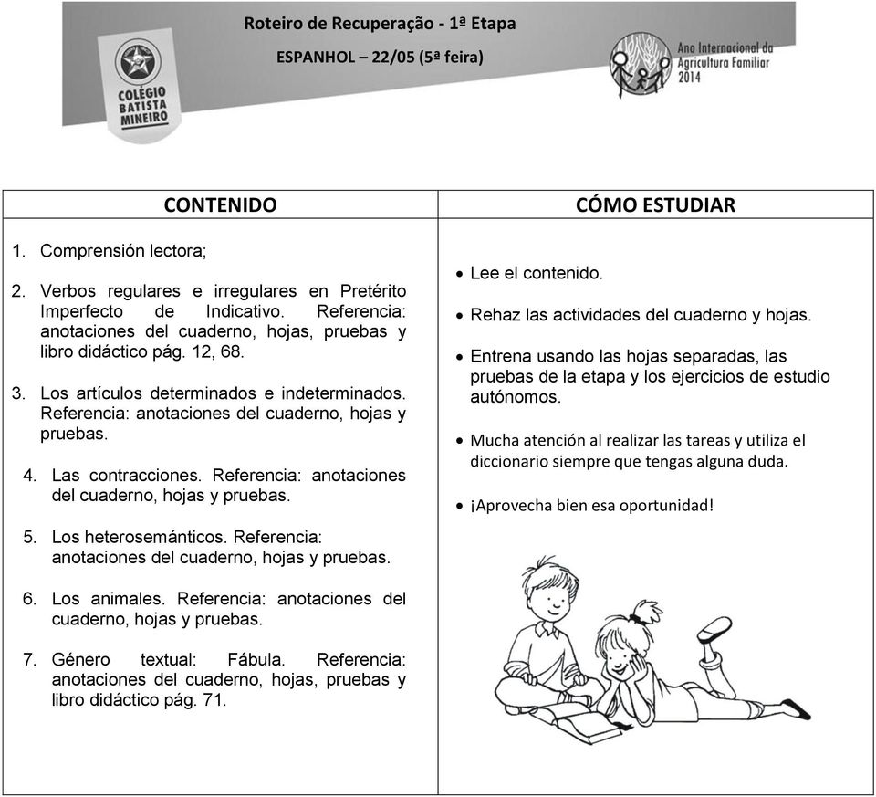 Las contracciones. Referencia: anotaciones del cuaderno, hojas y pruebas. 5. Los heterosemánticos. Referencia: anotaciones del cuaderno, hojas y pruebas. Lee el contenido.