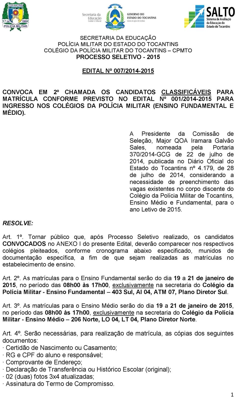 RESOLVE: A Presidente da Comissão de Seleção, Major QOA Iramara Galvão Sales, nomeada pela Portaria 370/2014-GCG de 22 de julho de 2014, publicada no Diário Oficial do Estado do Tocantins nº 4.