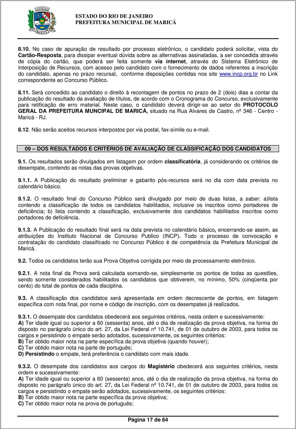 referentes a inscrição do candidato, apenas no prazo recursal, conforme disposições contidas nos site www.incp.org.br no Link correspondente ao Concurso Público. 8.11.