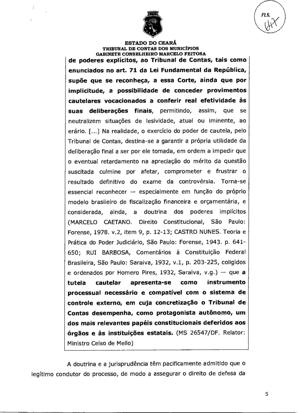 deliberações finais, permitindo, assim, que se neutralizem situações de lesividade, atual ou iminente, ao erário. [.