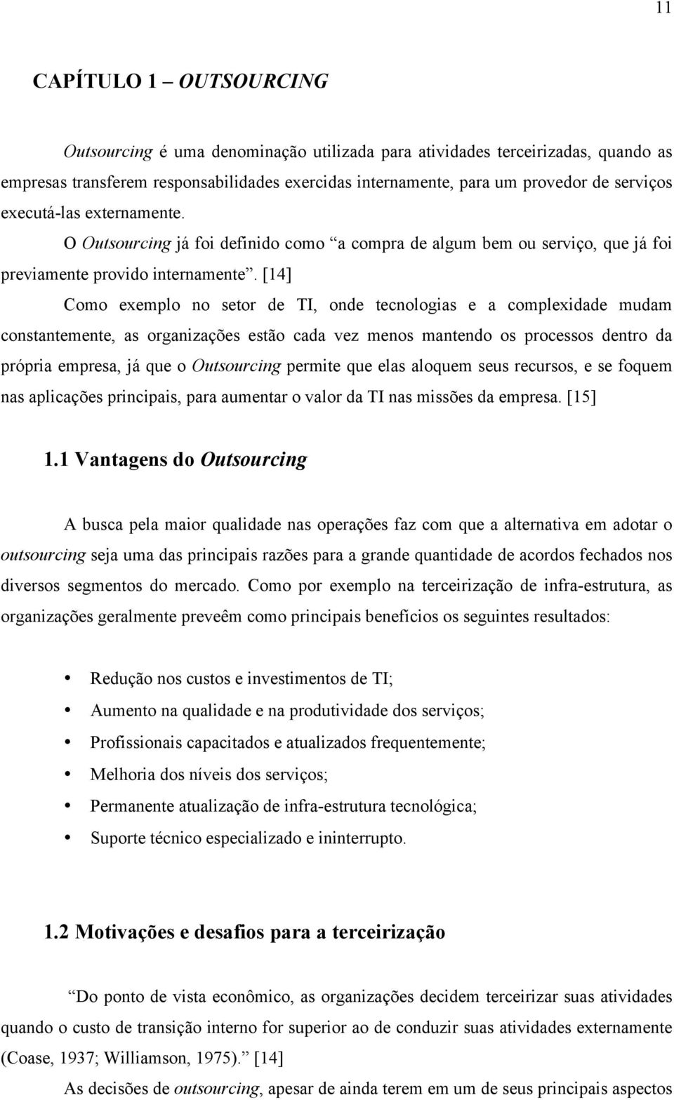 [14] Como exemplo no setor de TI, onde tecnologias e a complexidade mudam constantemente, as organizações estão cada vez menos mantendo os processos dentro da própria empresa, já que o Outsourcing