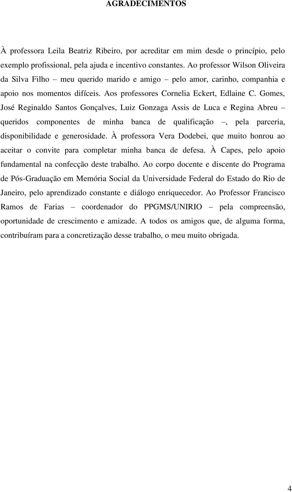 Gomes, José Reginaldo Santos Gonçalves, Luiz Gonzaga Assis de Luca e Regina Abreu queridos componentes de minha banca de qualificação, pela parceria, disponibilidade e generosidade.