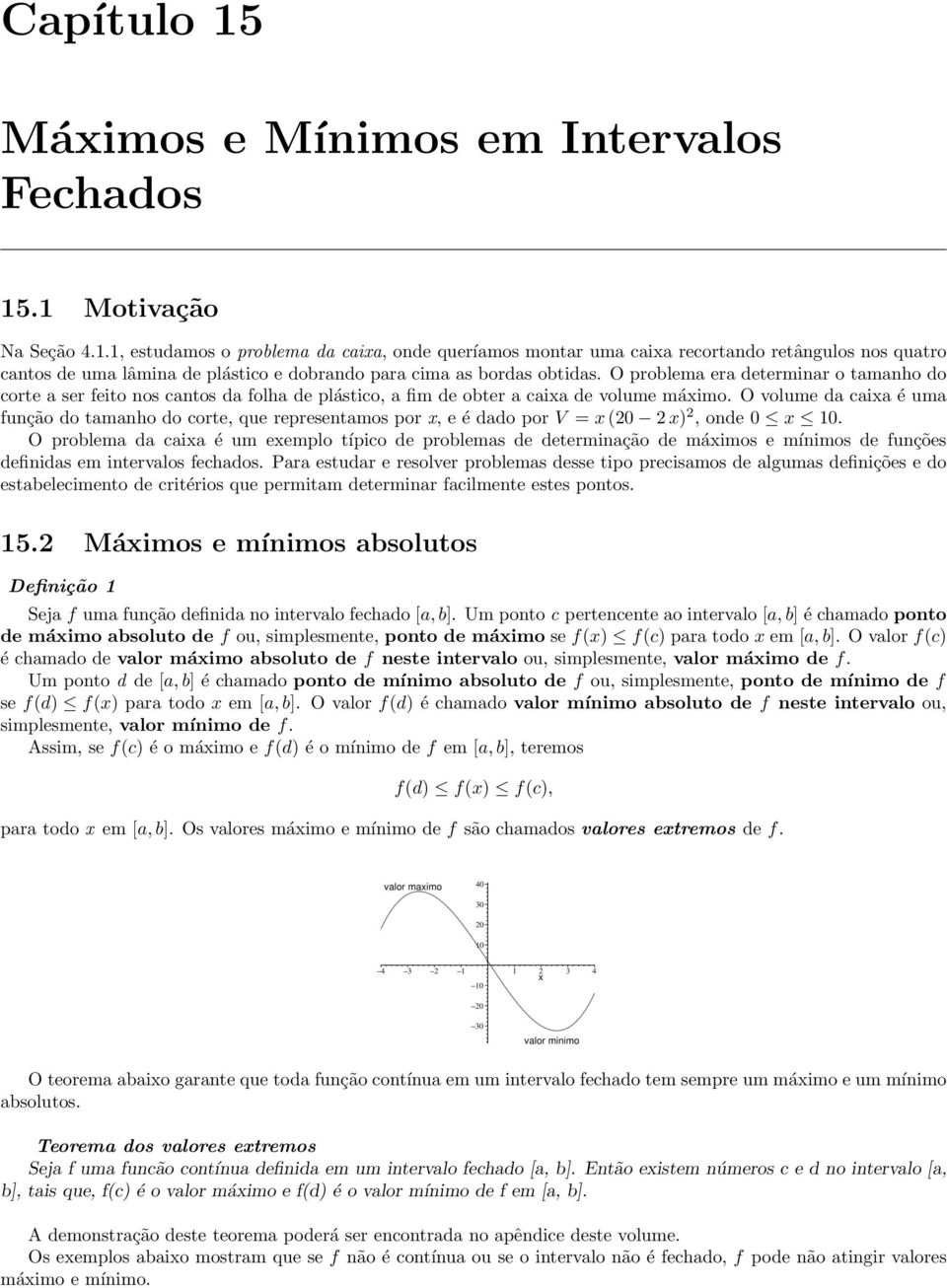 O problema era determinar o tamanho do corte a ser feito nos cantos da folha de plástico, a fim de obter a caia de volume máimo.