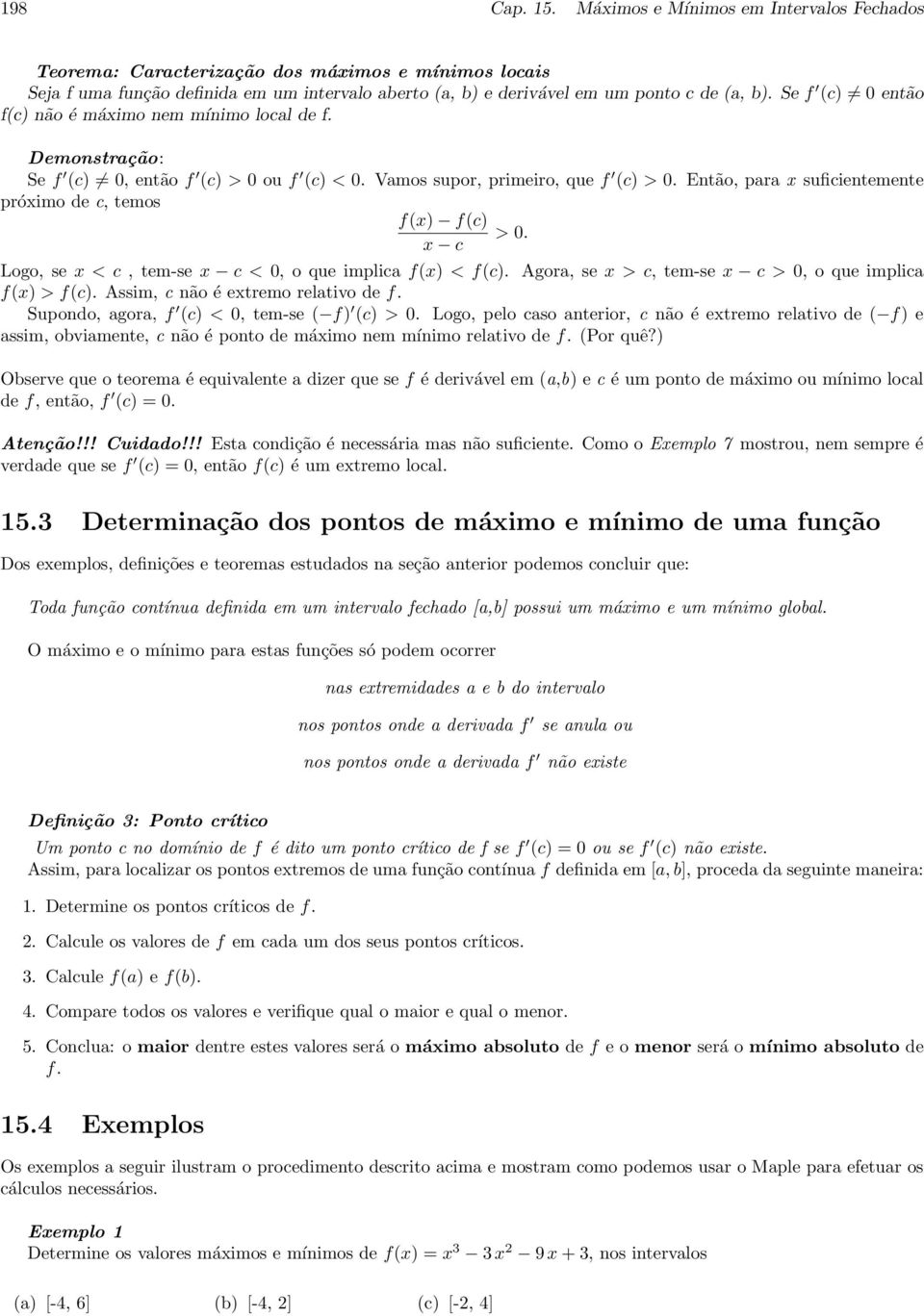 c Logo, se < c, tem-se c <, o que implica f() < f(c). Agora, se > c, tem-se c >, o que implica f() > f(c). Assim, c não é etremo relativo de f. Supondo, agora, f (c) <, tem-se ( f) (c) >.