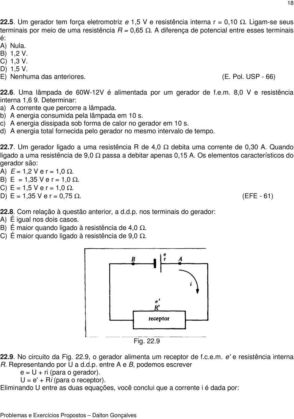 Determinar: a) A corrente que percorre a lâmpada. b) A energia consumida pela lâmpada em 10 s. c) A energia dissipada sob forma de calor no gerador em 10 s.