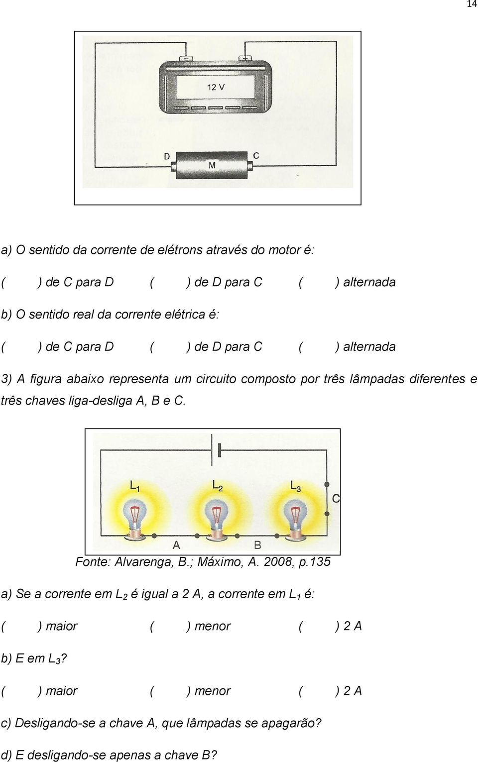 três chaves liga-desliga A, B e C. Fonte: Alvarenga, B.; Máximo, A. 2008, p.