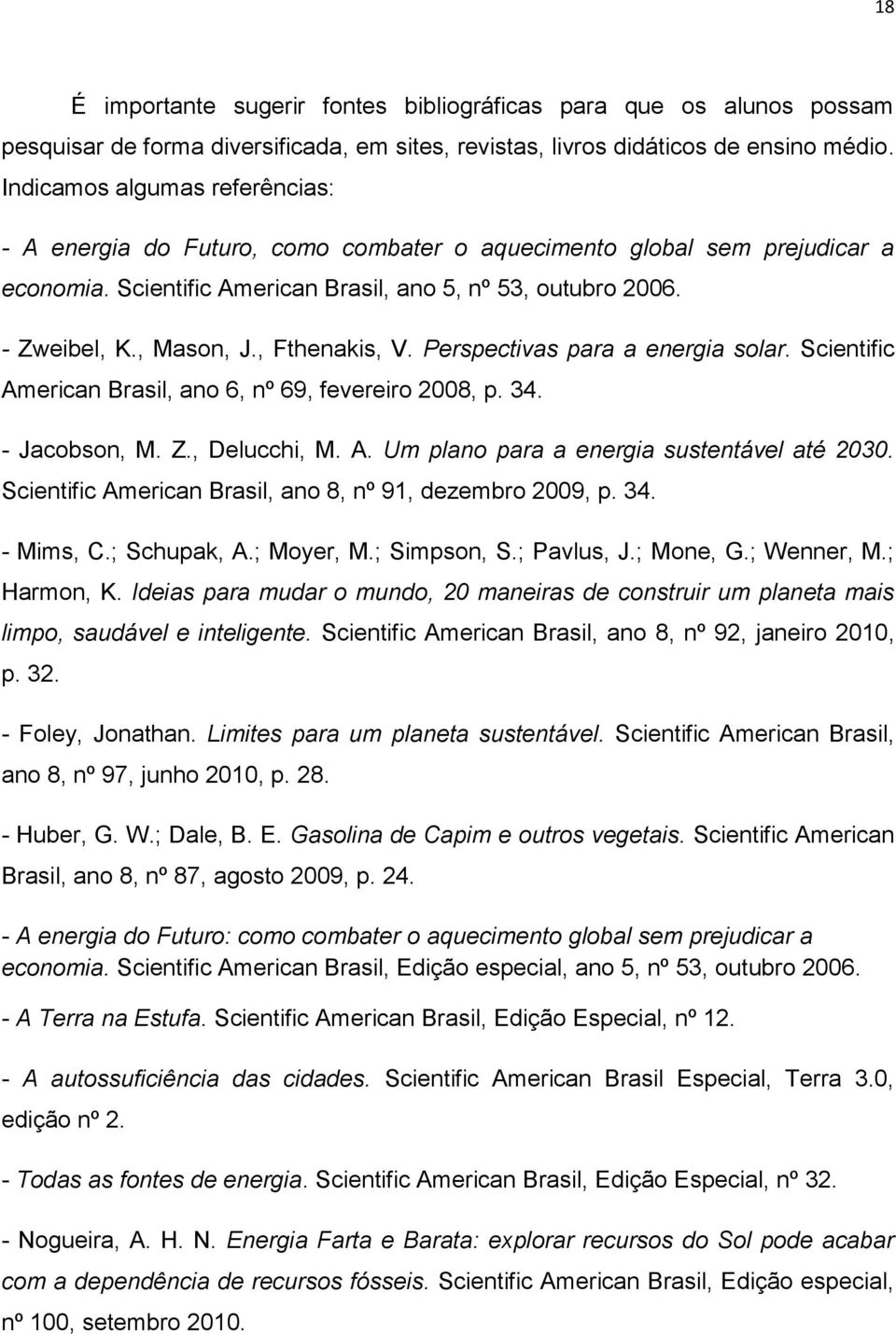 , Fthenakis, V. Perspectivas para a energia solar. Scientific American Brasil, ano 6, nº 69, fevereiro 2008, p. 34. - Jacobson, M. Z., Delucchi, M. A. Um plano para a energia sustentável até 2030.