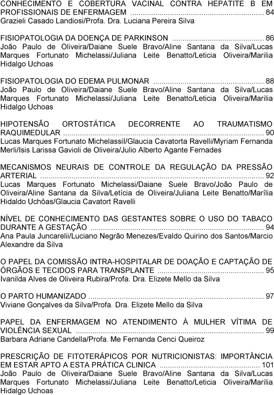 .. 88 João Paulo de Oliveira/Daiane Suele Bravo/Aline Santana da Silva/Lucas Marques Fortunato Michelassi/Juliana Leite Benatto/Leticia Oliveira/Marilia Hidalgo Uchoas HIPOTENSÃO ORTOSTÁTICA