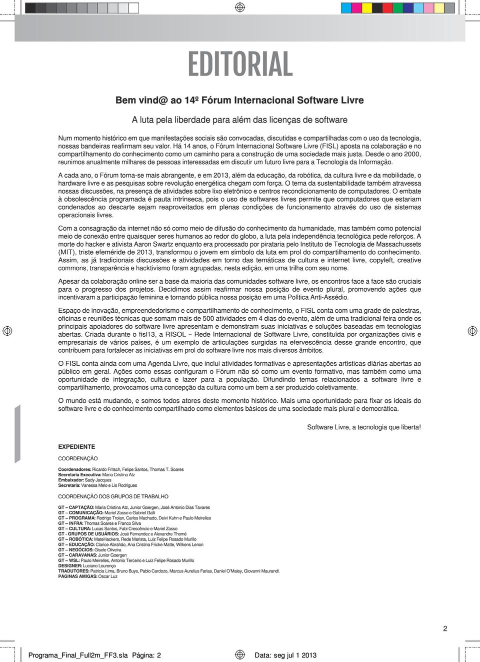 Há 1 4 anos, o Fórum Internacional Software Livre (FISL) aposta na colaboração e no compartilhamento do conhecimento como um caminho para a construção de uma sociedade mais justa.